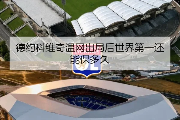 德约科维奇温网出局后世界第一还能保多久